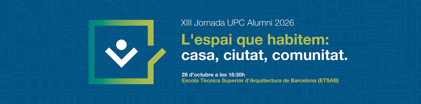 XIII Jornada UPC Alumni 2026. L'espai que habitem: casa, ciutat, comunitat. 28 d'octubre a les 18:30h. Escola Tècnica Superior d'Arquitectura de Barcelona. ETSAB