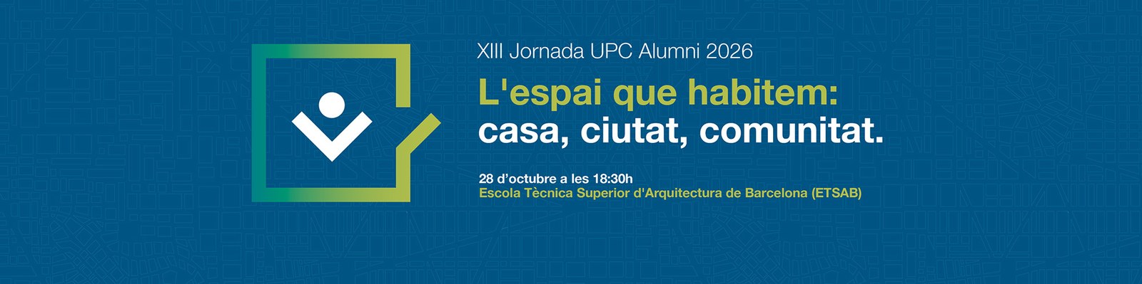 XIII Jornada UPC Alumni 2026. L'espai que habitem: casa, ciutat, comunitat. 28 d'octubre a les 18:30h. Escola Tècnica Superior d'Arquitectura de Barcelona. ETSAB